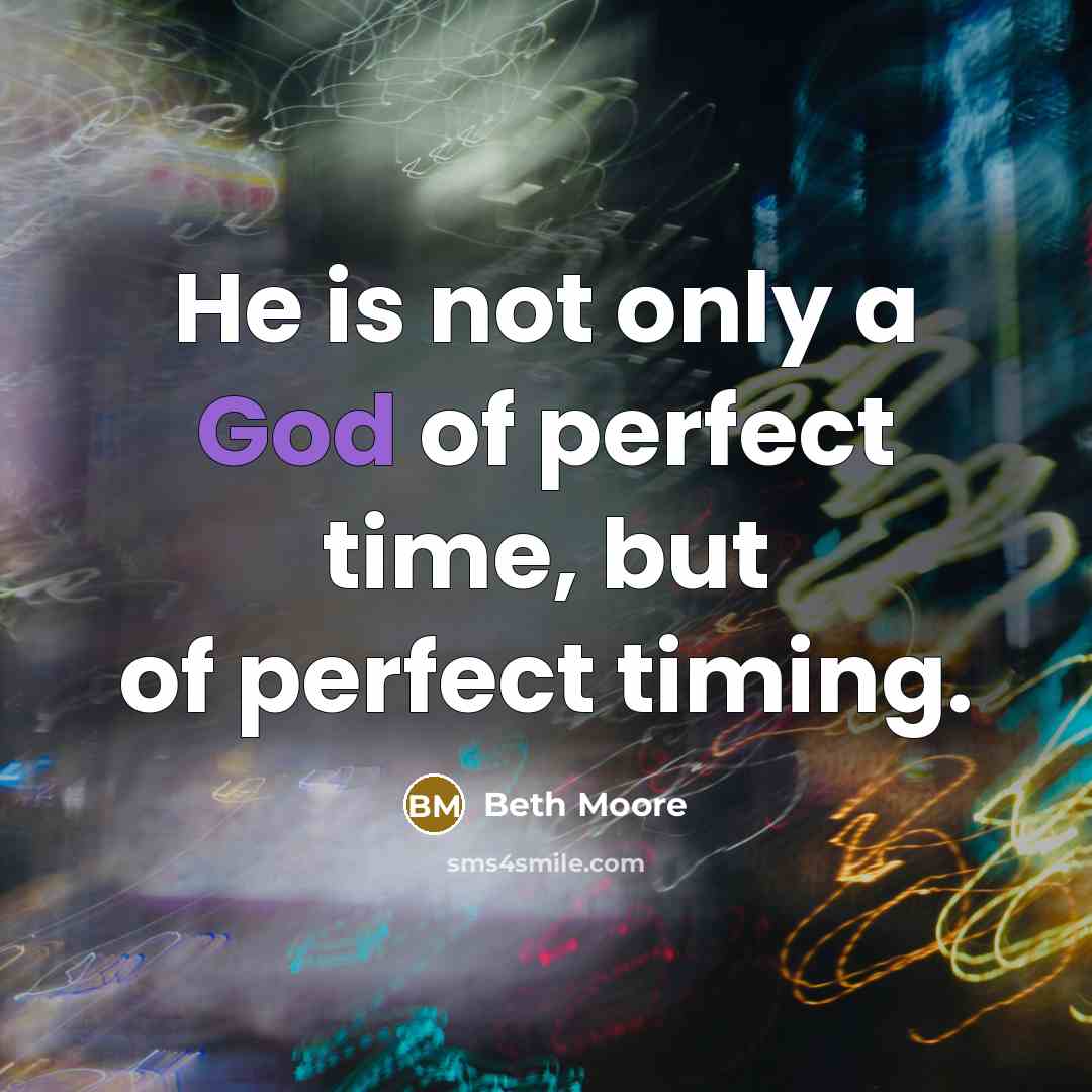 “He is not only a God of perfect time, but…” quote by Beth Moore