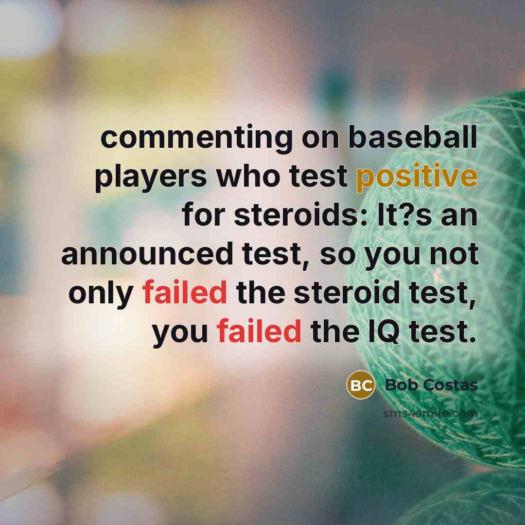 “commenting on baseball players who test positive for steroids: It?s…” quote by Bob Costas