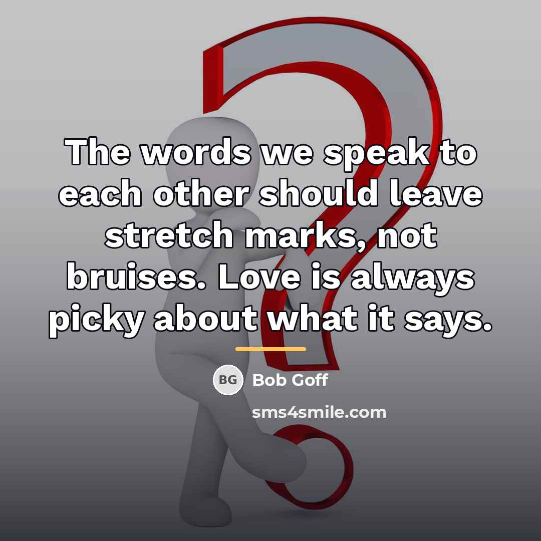 “The words we speak to each other should leave stretch…” quote by Bob Goff