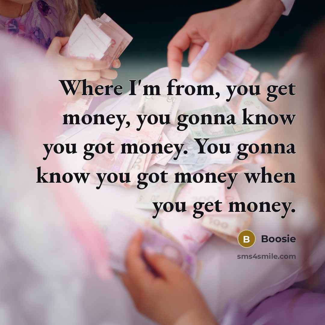 “Where I'm from, you get money, you gonna know you…” quote by Boosie