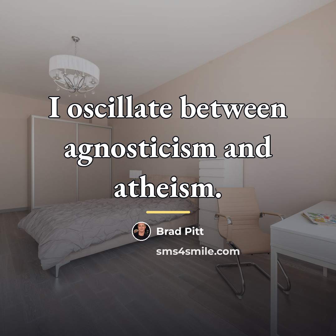 “I oscillate between agnosticism and atheism.…” quote by Brad Pitt