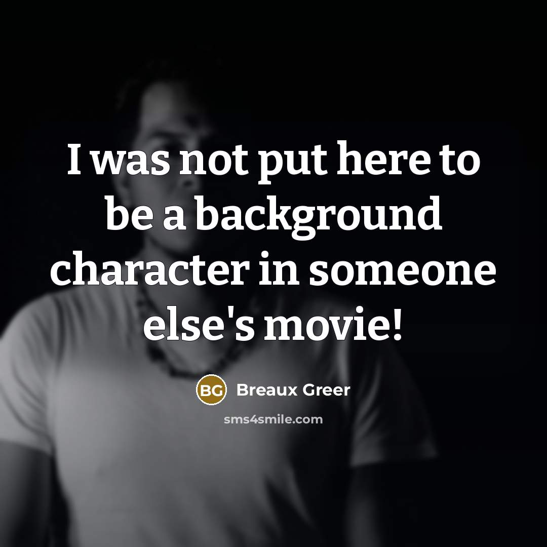 “I was not put here to be a background character…” quote by Breaux Greer