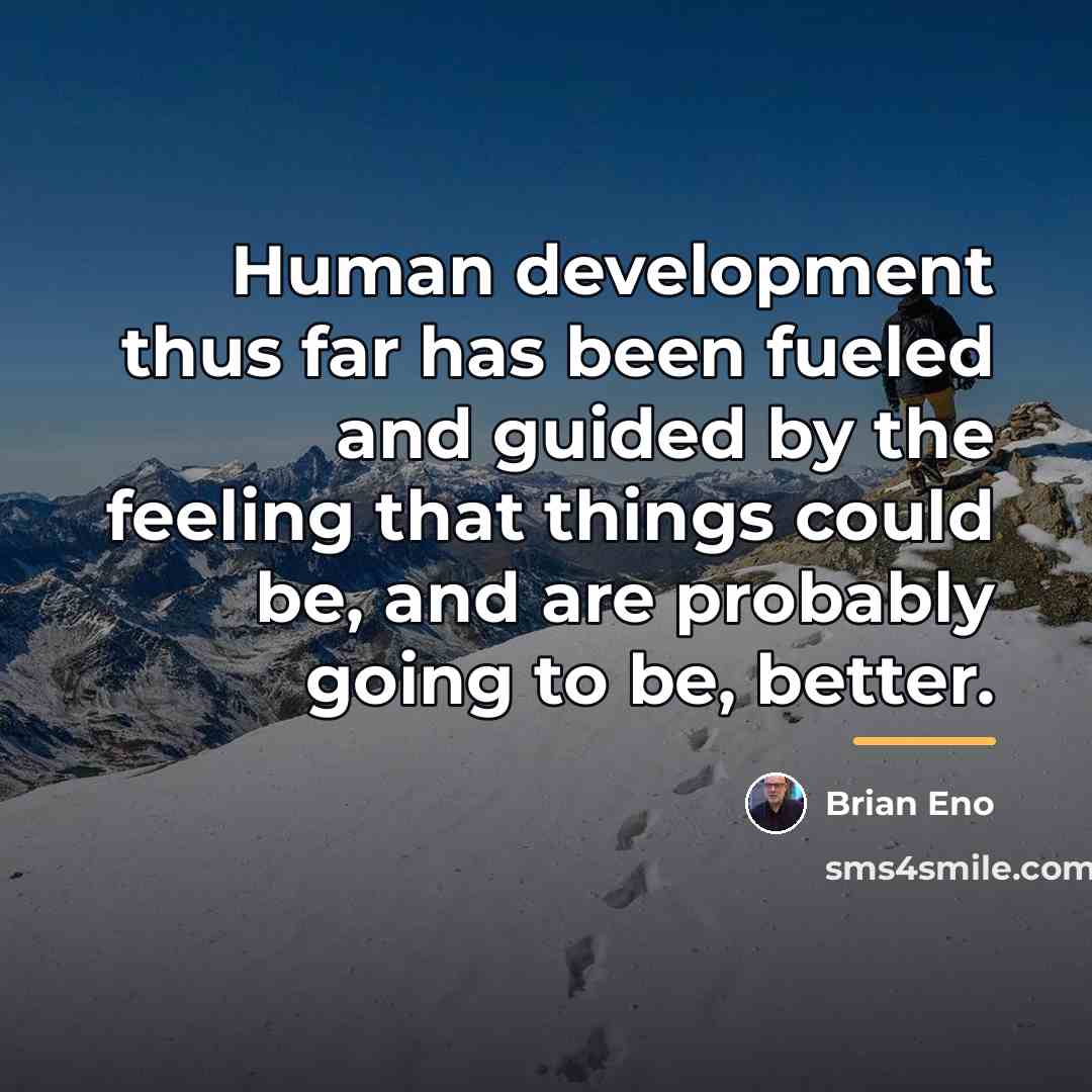 “Human development thus far has been fueled and guided by…” quote by Brian Eno