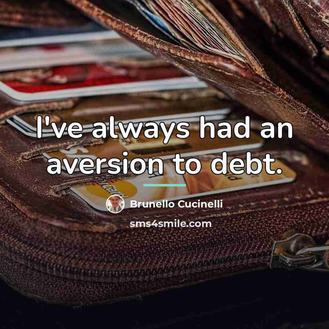 “I've always had an aversion to debt.…” quote by Brunello Cucinelli