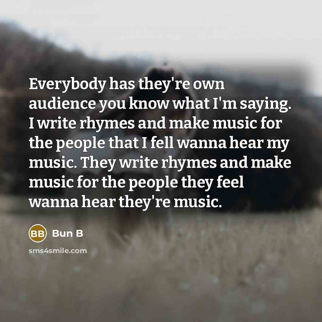 “Everybody has they're own audience you know what I'm saying.…” quote by Bun B