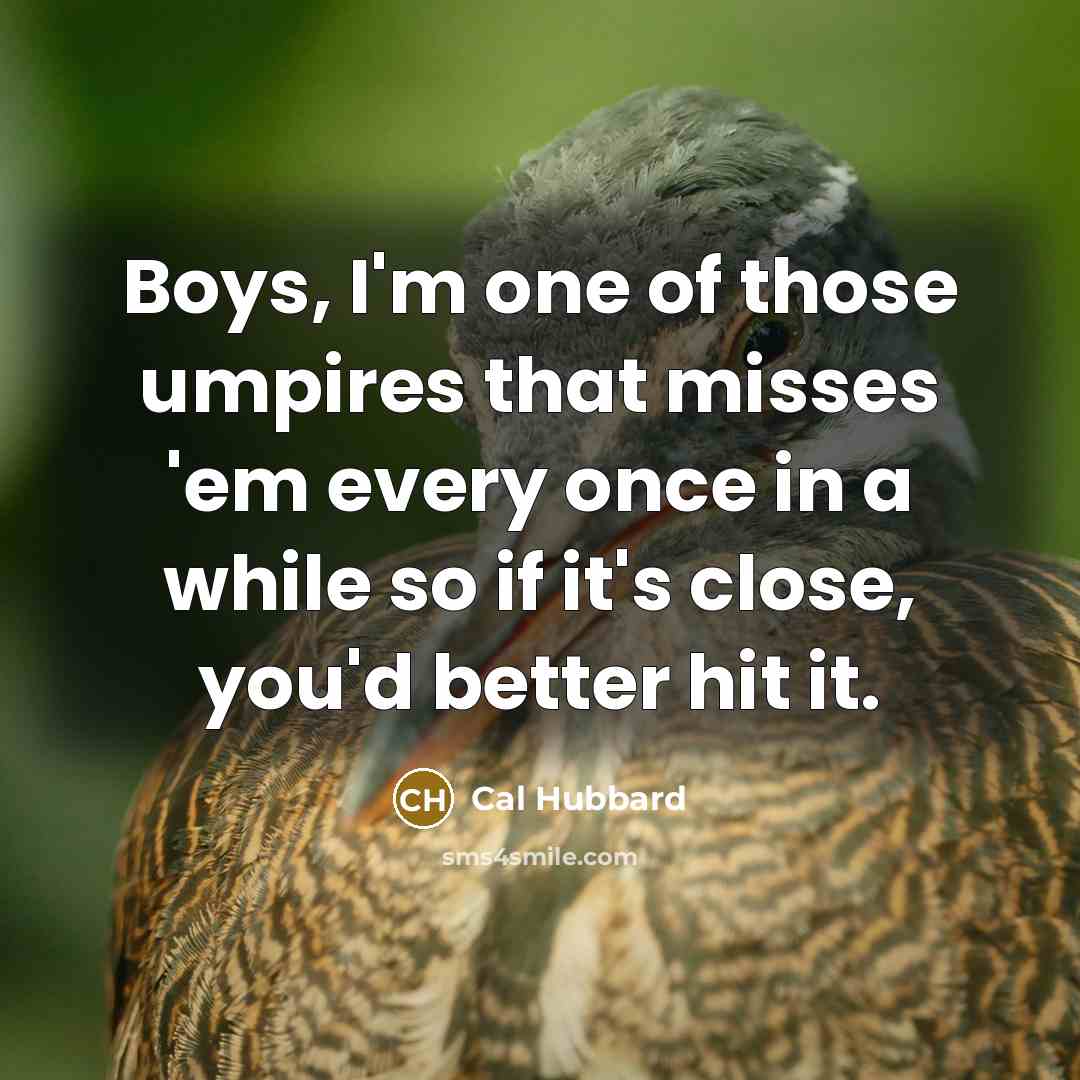 “Boys, I'm one of those umpires that misses 'em every…” quote by Cal Hubbard