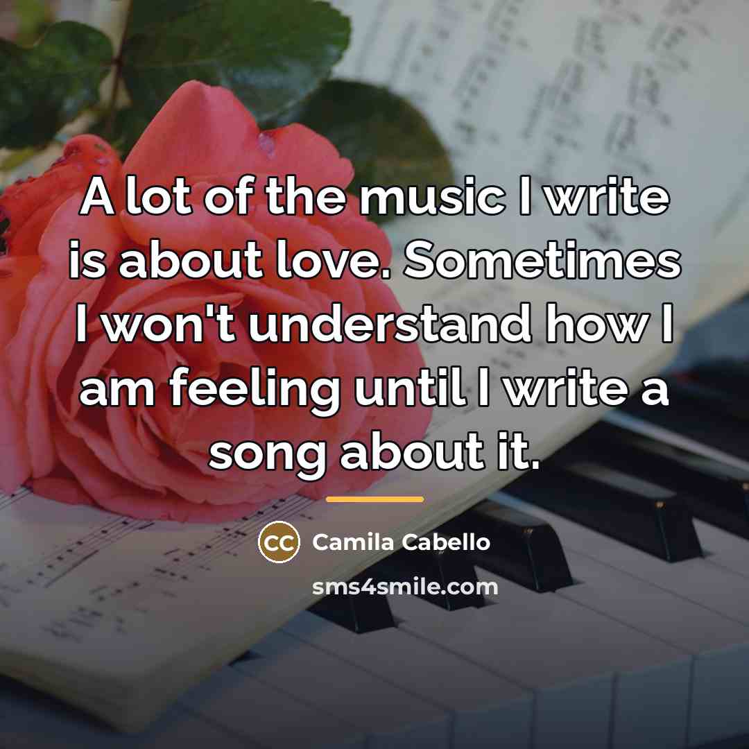 “A lot of the music I write is about love.…” quote by Camila Cabello