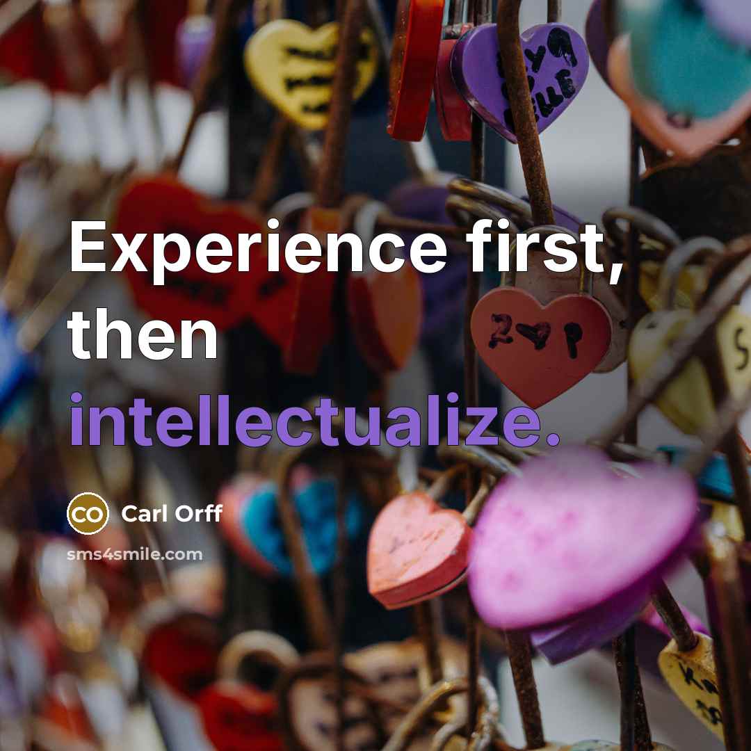 “Experience first, then intellectualize.” quote by Carl Orff