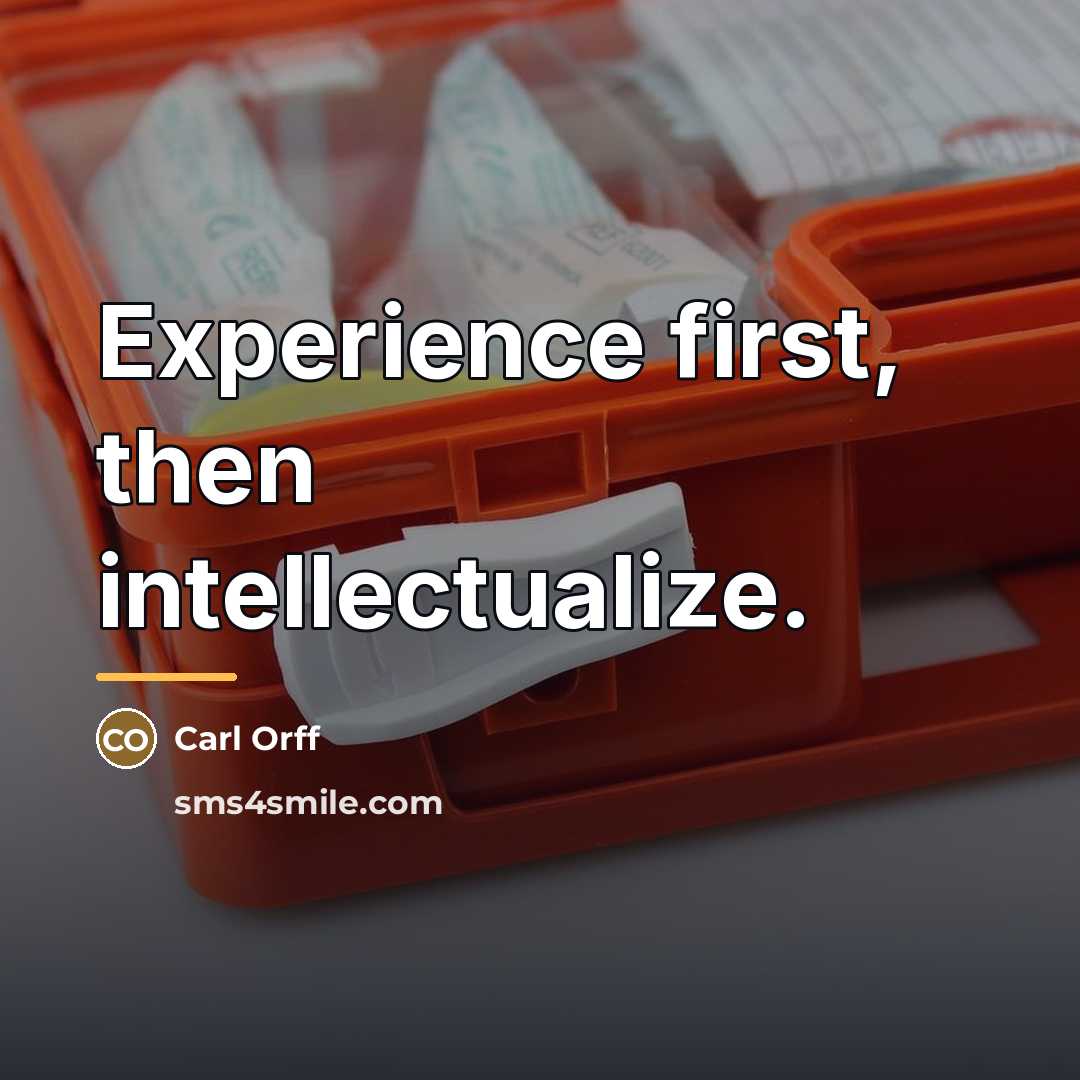 “Experience first, then intellectualize.…” quote by Carl Orff