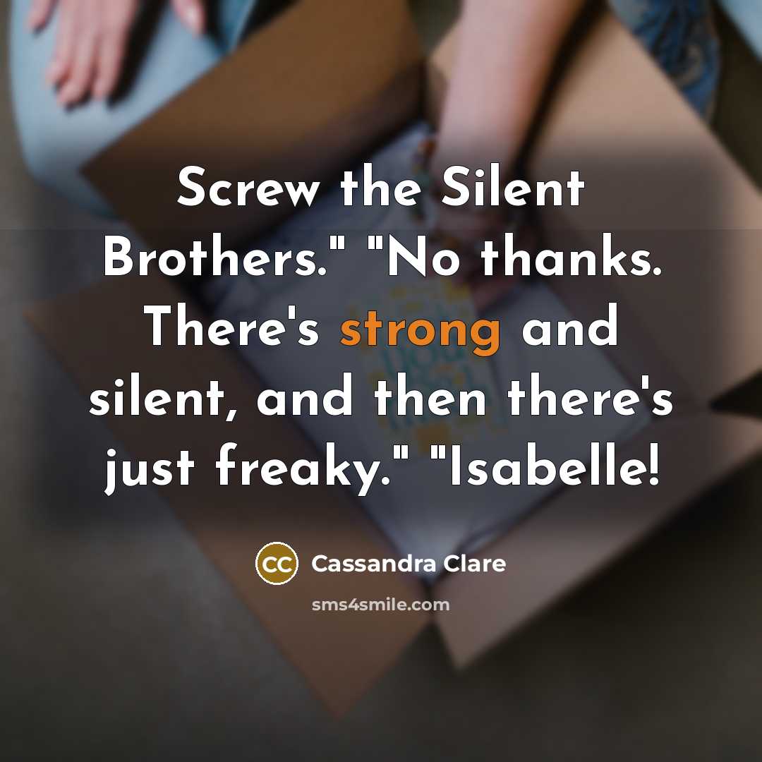 “Screw the Silent Brothers." "No thanks. There's strong and silent,…” quote by Cassandra Clare