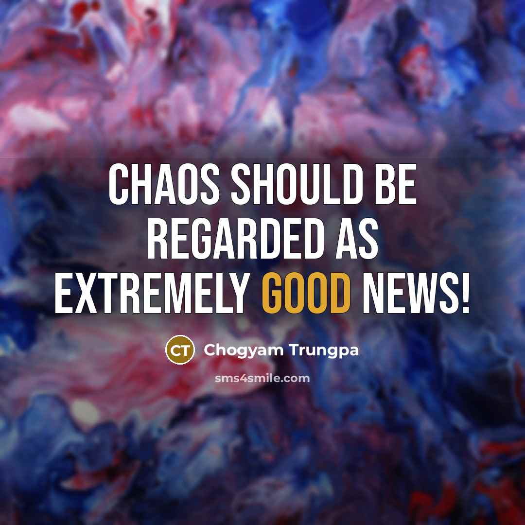 “Chaos should be regarded as extremely good news!…” quote by Chogyam Trungpa
