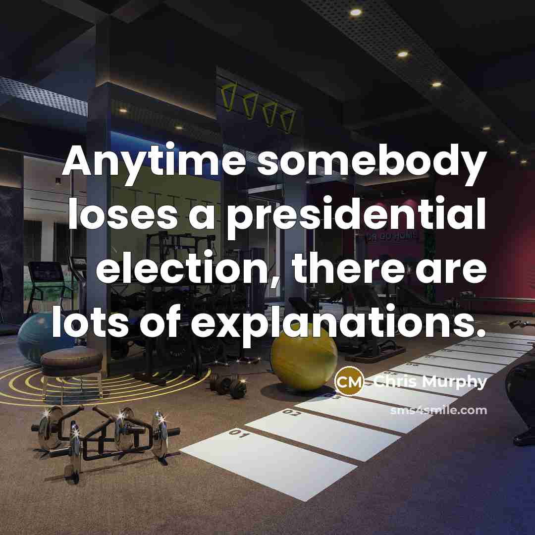 “Anytime somebody loses a presidential election, there are lots of…” quote by Chris Murphy