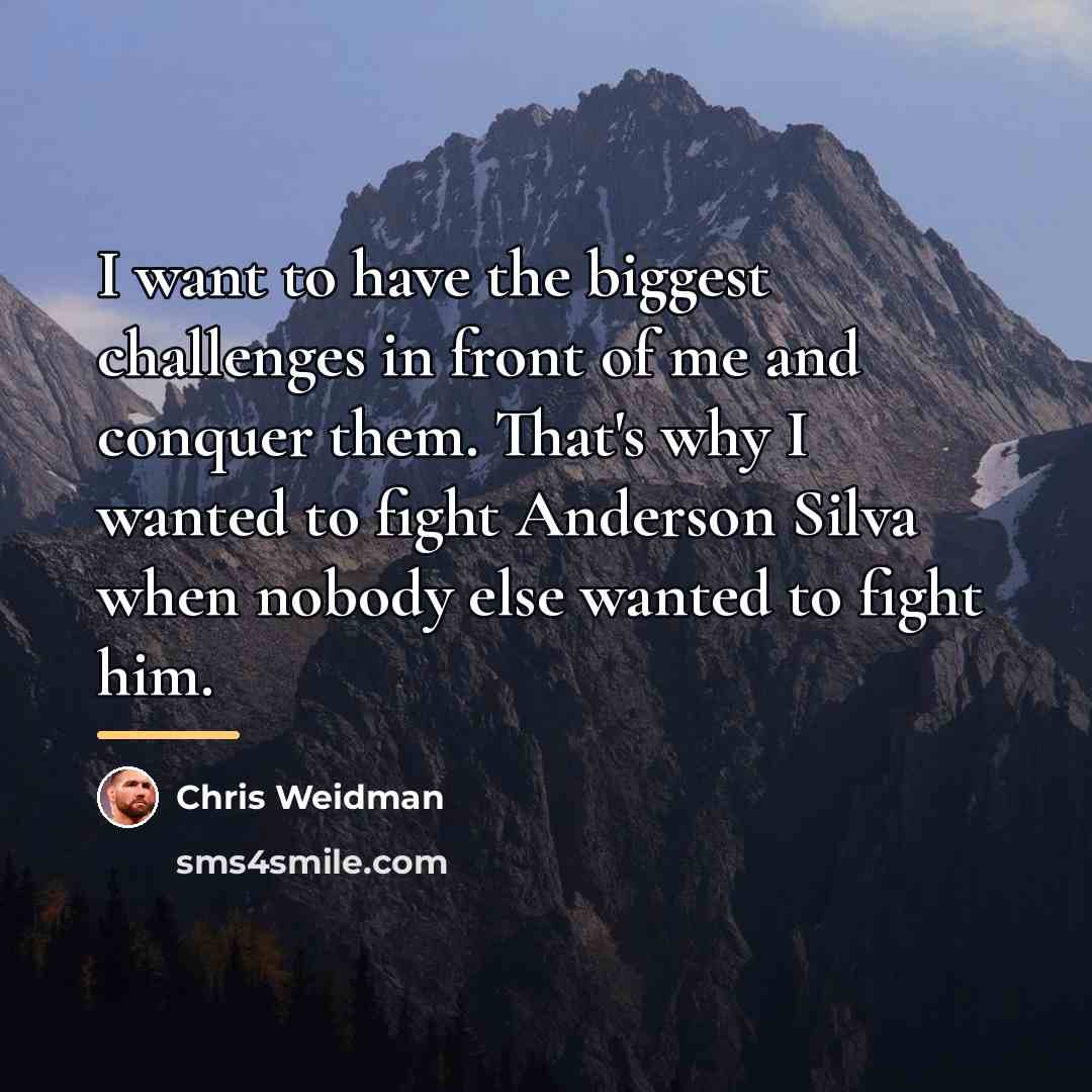 “I want to have the biggest challenges in front of…” quote by Chris Weidman