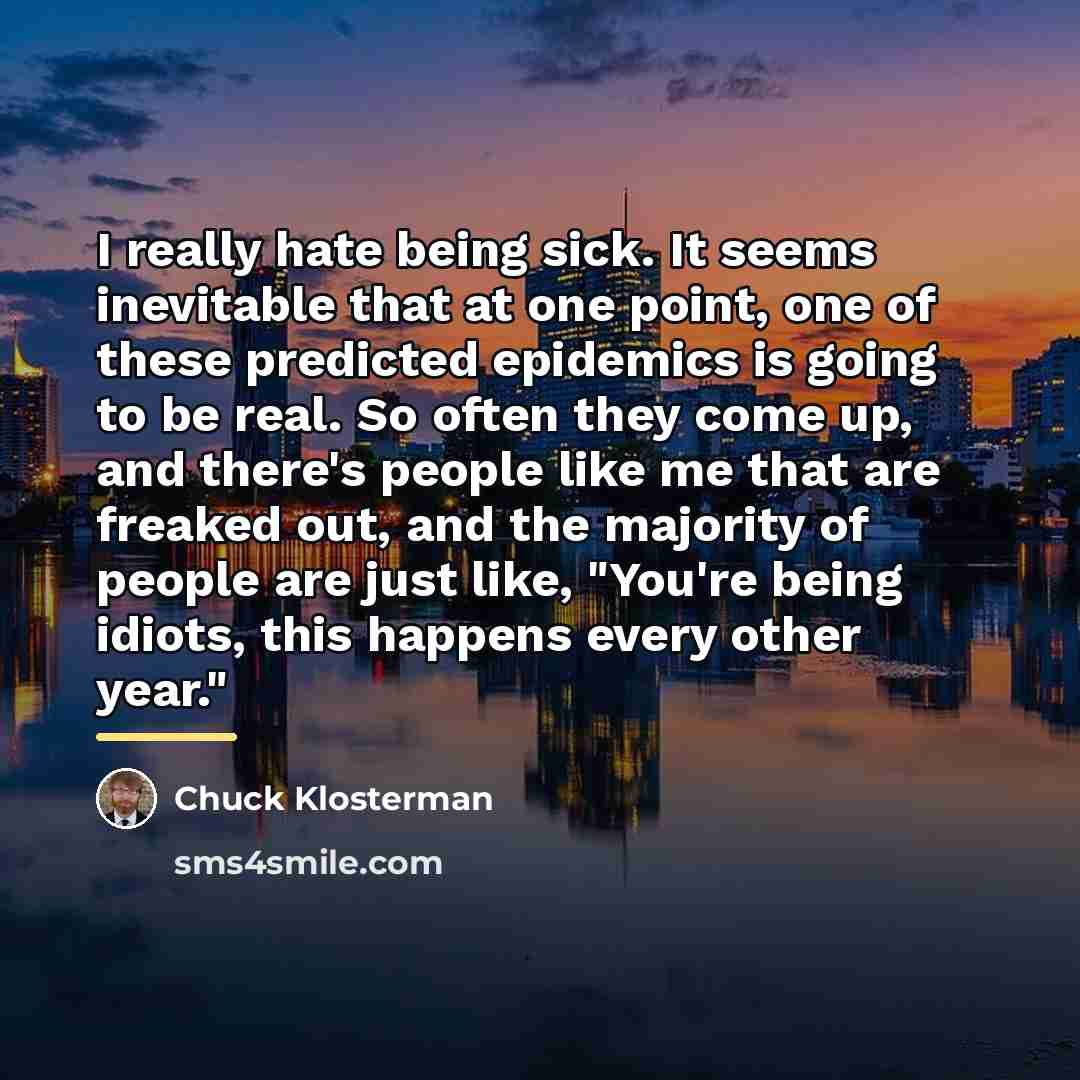 “I really hate being sick. It seems inevitable that at…” quote by Chuck Klosterman