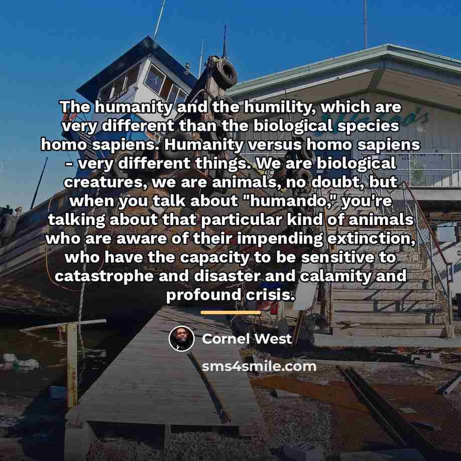 “The humanity and the humility, which are very different than…” quote by Cornel West
