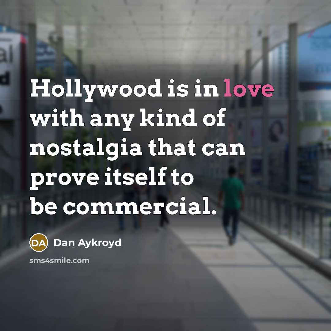 “Hollywood is in love with any kind of nostalgia that…” quote by Dan Aykroyd