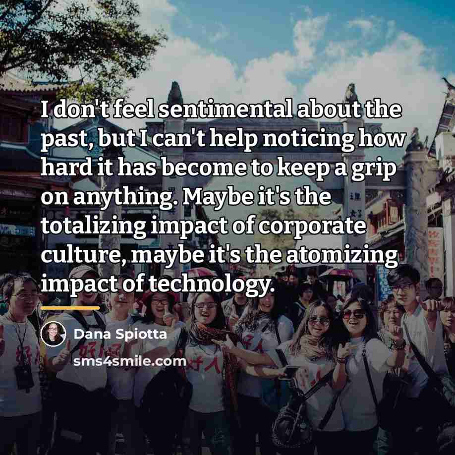 “I don't feel sentimental about the past, but I can't…” quote by Dana Spiotta