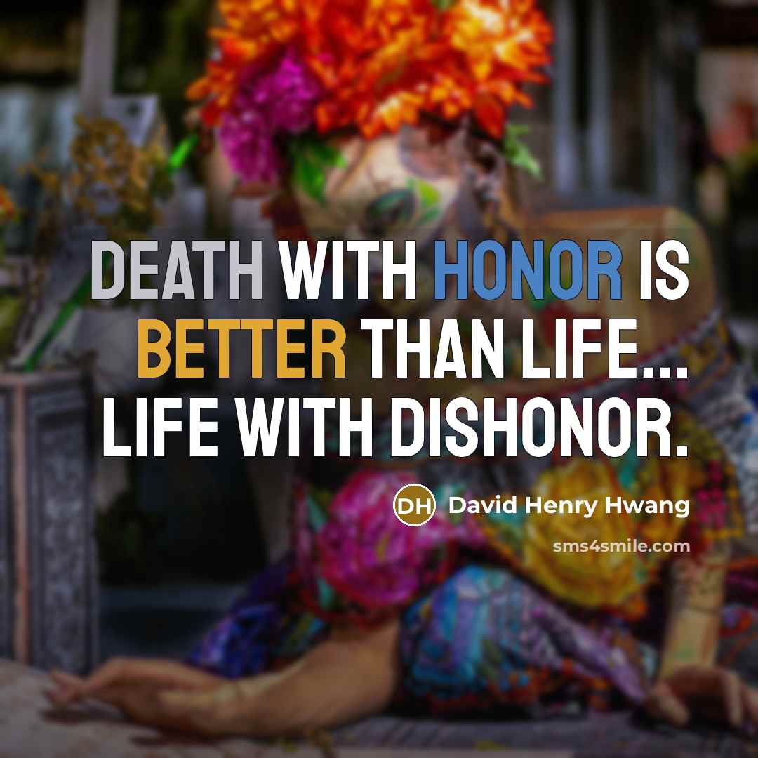 “Death with honor is better than life... life with dishonor.” quote by David Henry Hwang