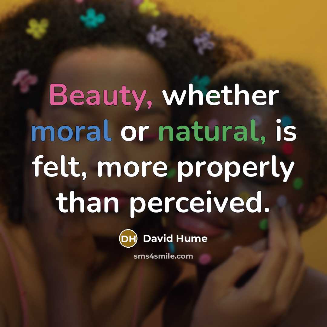 “Beauty, whether moral or natural, is felt, more properly than…” quote by David Hume