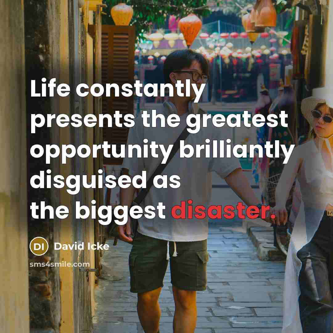 “Life constantly presents the greatest opportunity brilliantly disguised as the…” quote by David Icke