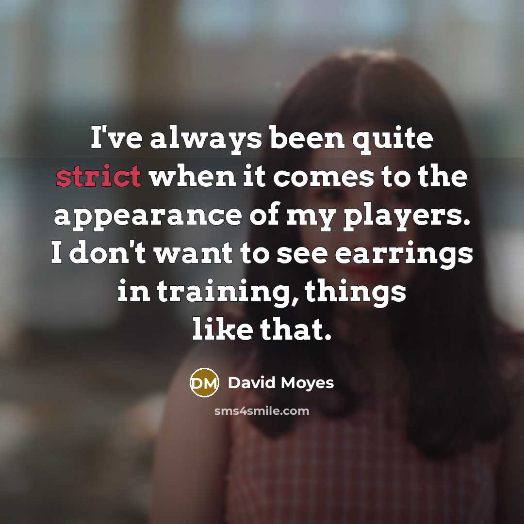 “I've always been quite strict when it comes to the…” quote by David Moyes