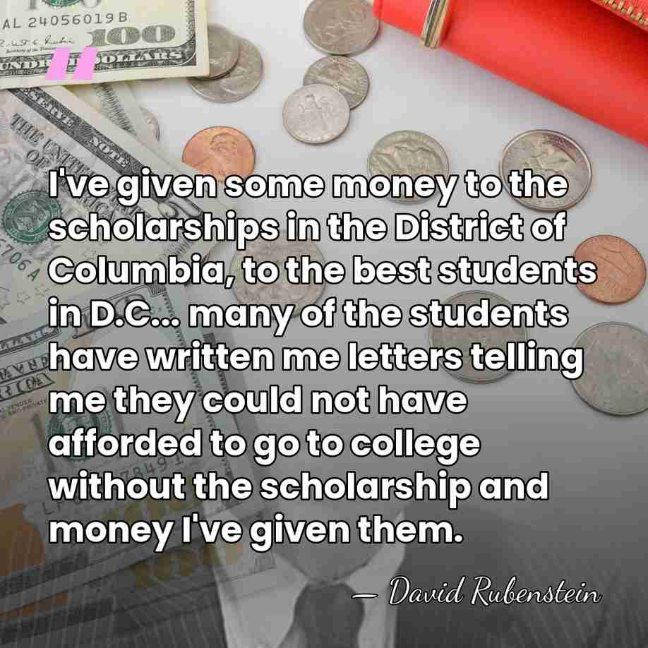 I've given some money to the scholarships in the District of Columbia,&hellip; - David Rubenstein