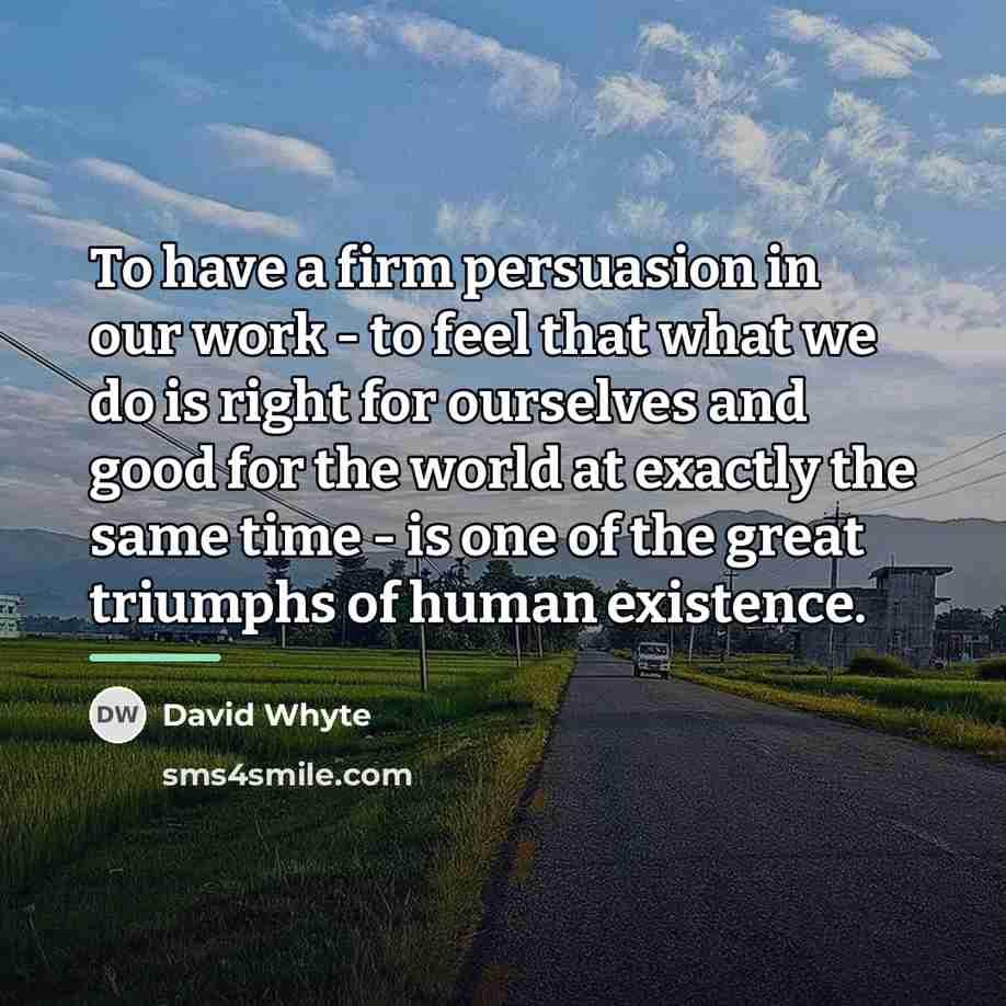 “To have a firm persuasion in our work - to…” quote by David Whyte