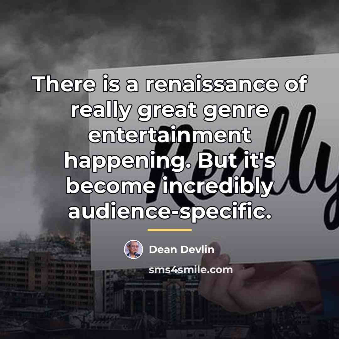 “There is a renaissance of really great genre entertainment happening.…” quote by Dean Devlin