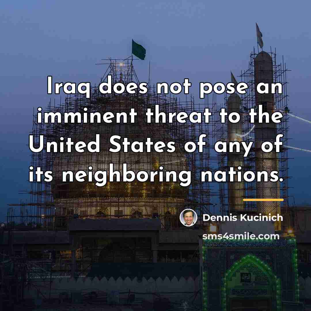 “Iraq does not pose an imminent threat to the United…” quote by Dennis Kucinich