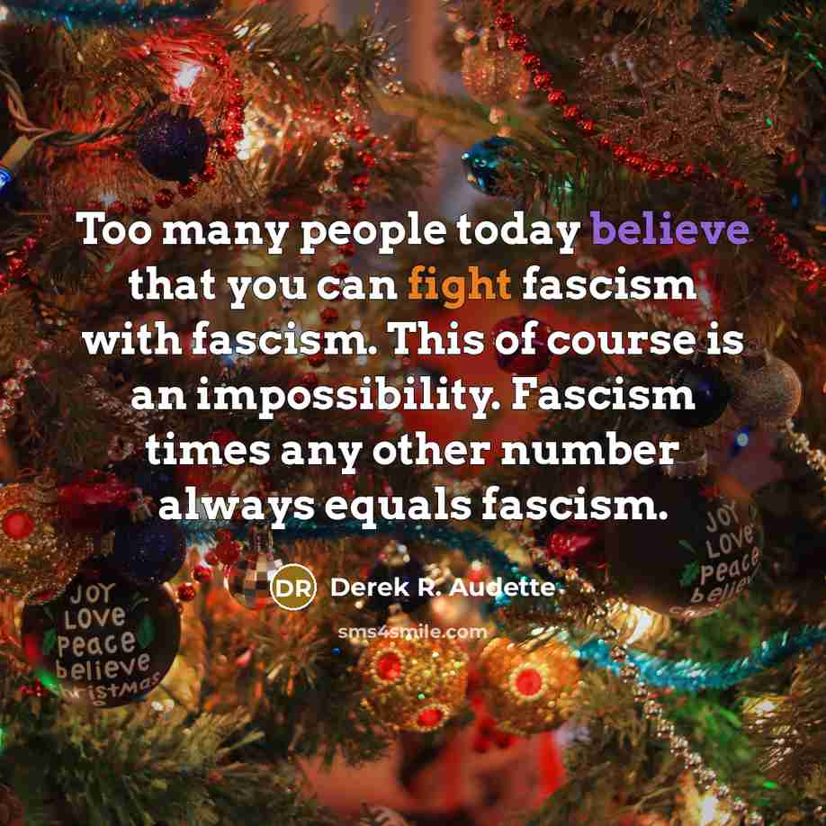 “Too many people today believe that you can fight fascism…” quote by Derek R. Audette