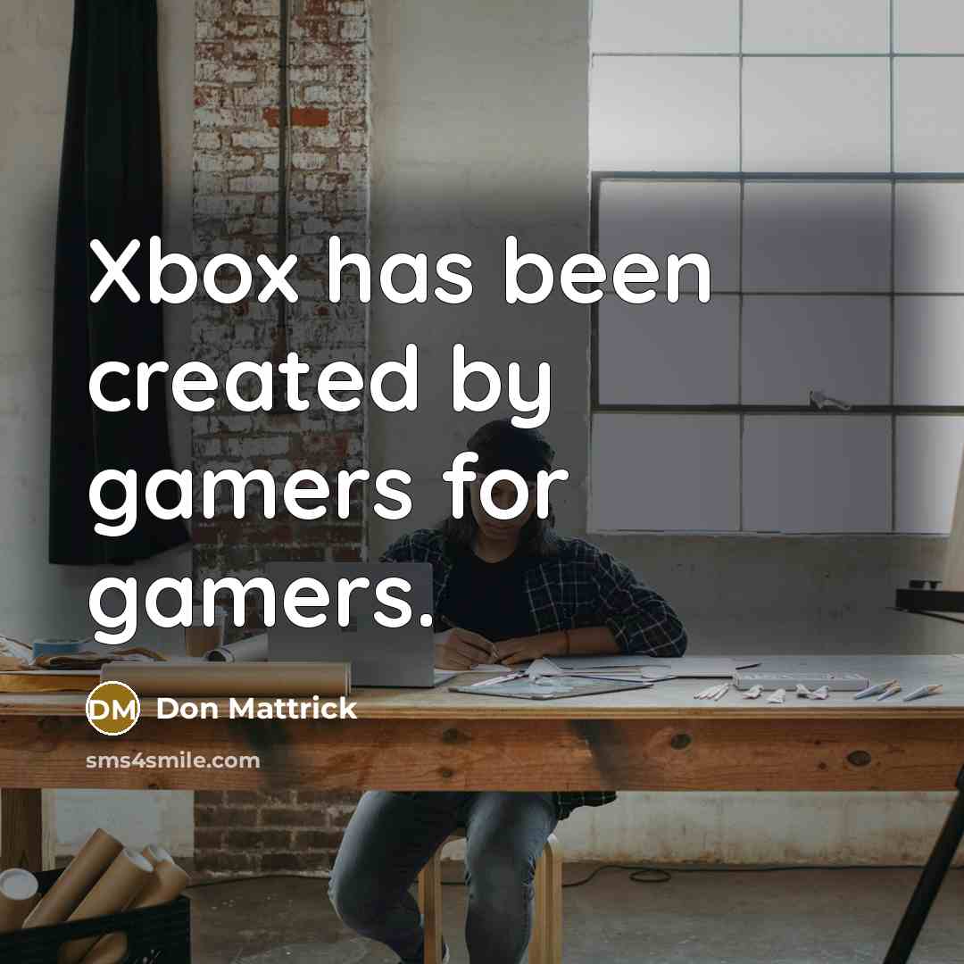 “Xbox has been created by gamers for gamers.…” quote by Don Mattrick