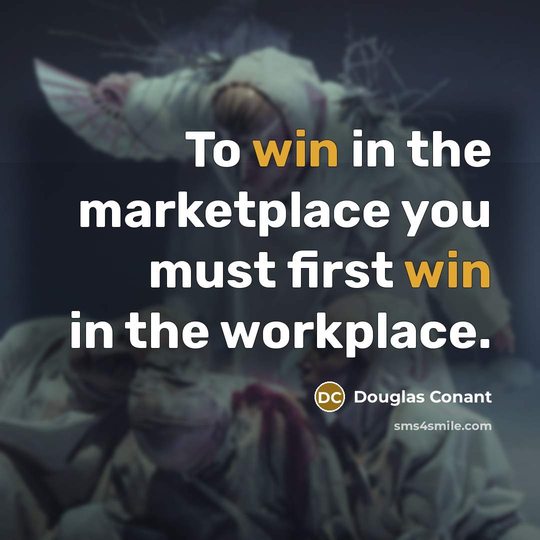 “To win in the marketplace you must first win in…” quote by Douglas Conant