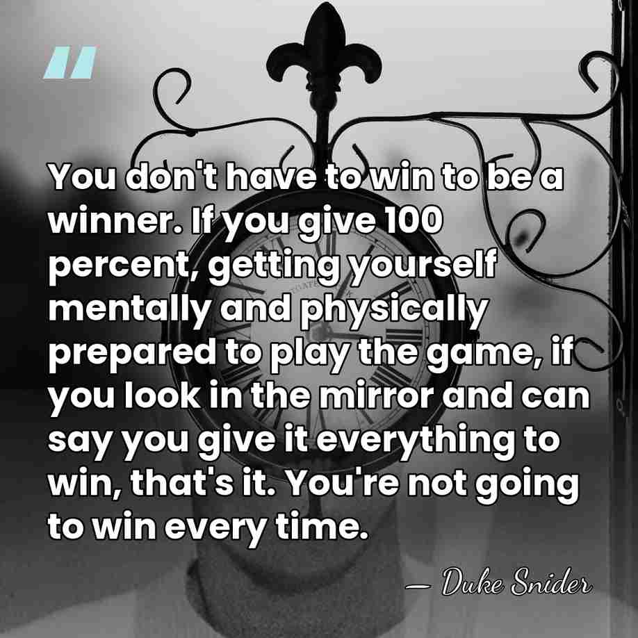 You don't have to win to be a winner. If you give&hellip; - Duke Snider
