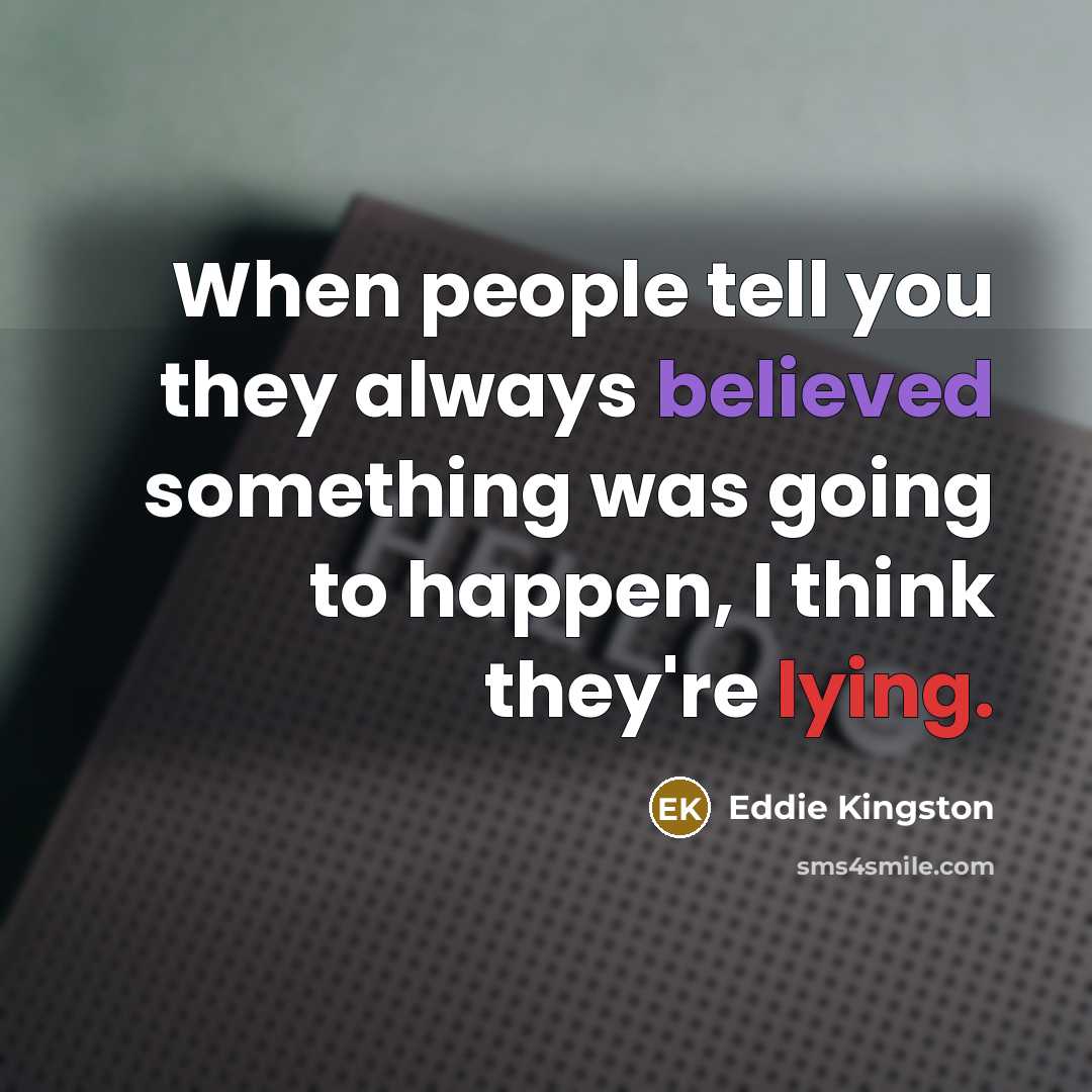 “When people tell you they always believed something was going to happen, I think they're lying.” quote by Eddie Kingston