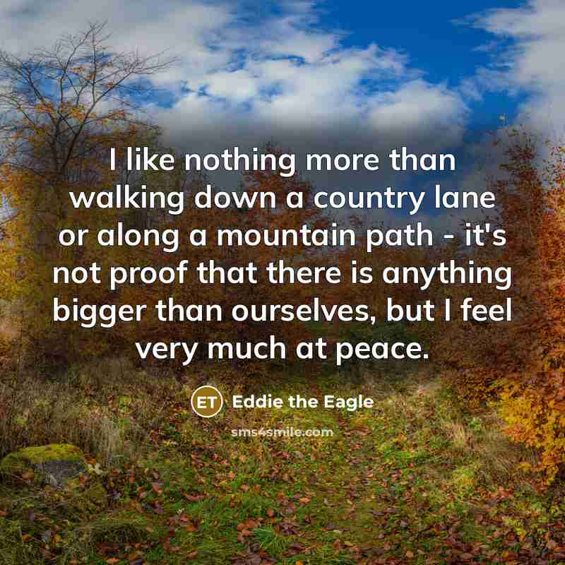 “I like nothing more than walking down a country lane…” quote by Eddie the Eagle