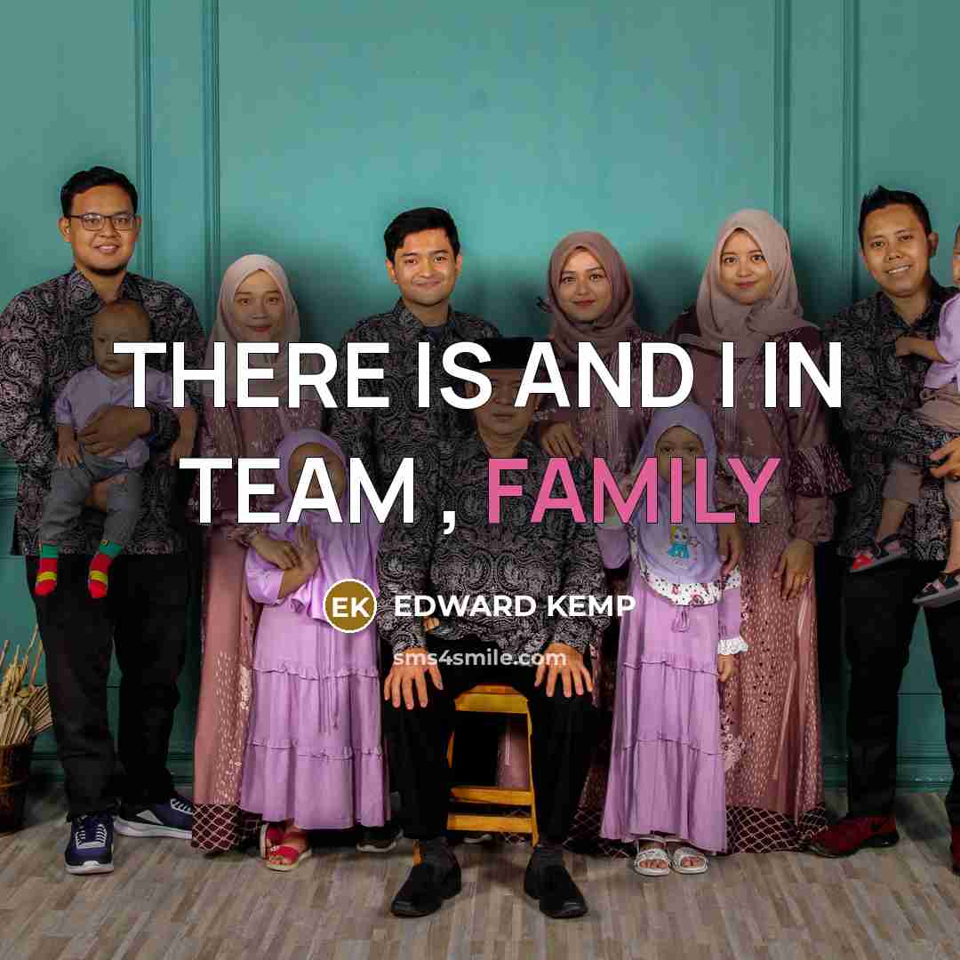 “THERE IS AND I IN TEAM , FAMILY…” quote by EDWARD KEMP