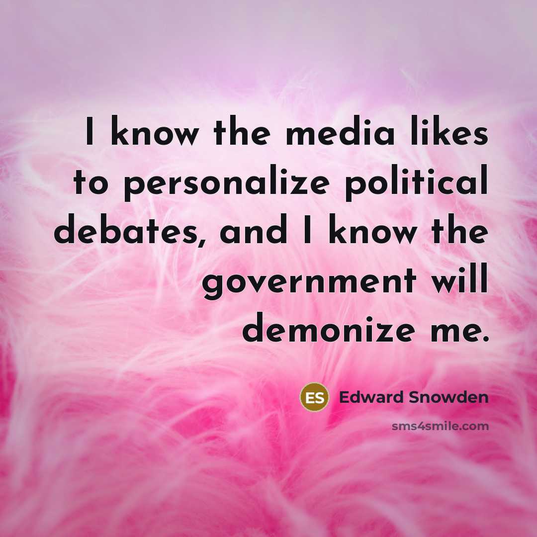 “I know the media likes to personalize political debates, and…” quote by Edward Snowden