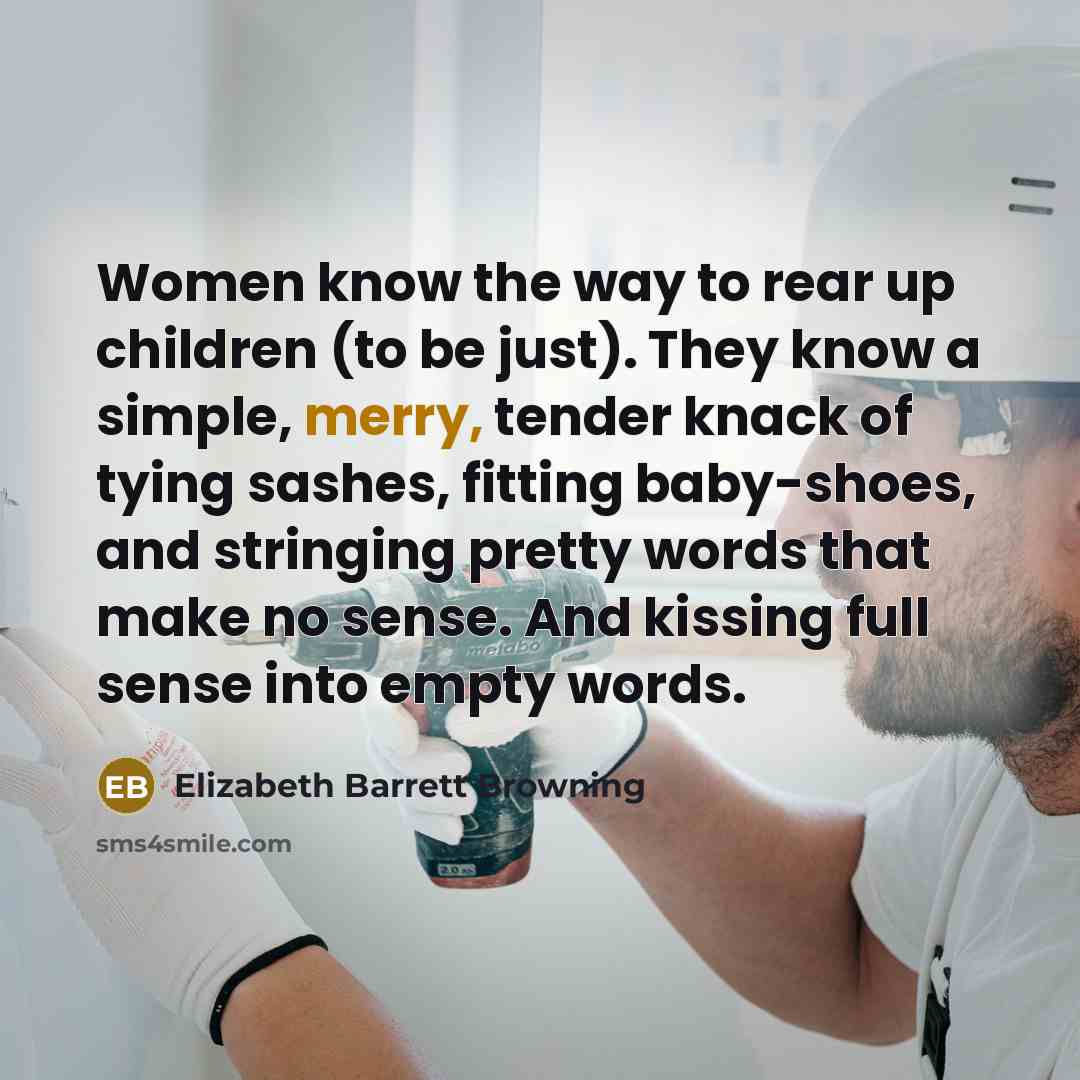 “Women know the way to rear up children (to be…” quote by Elizabeth Barrett Browning