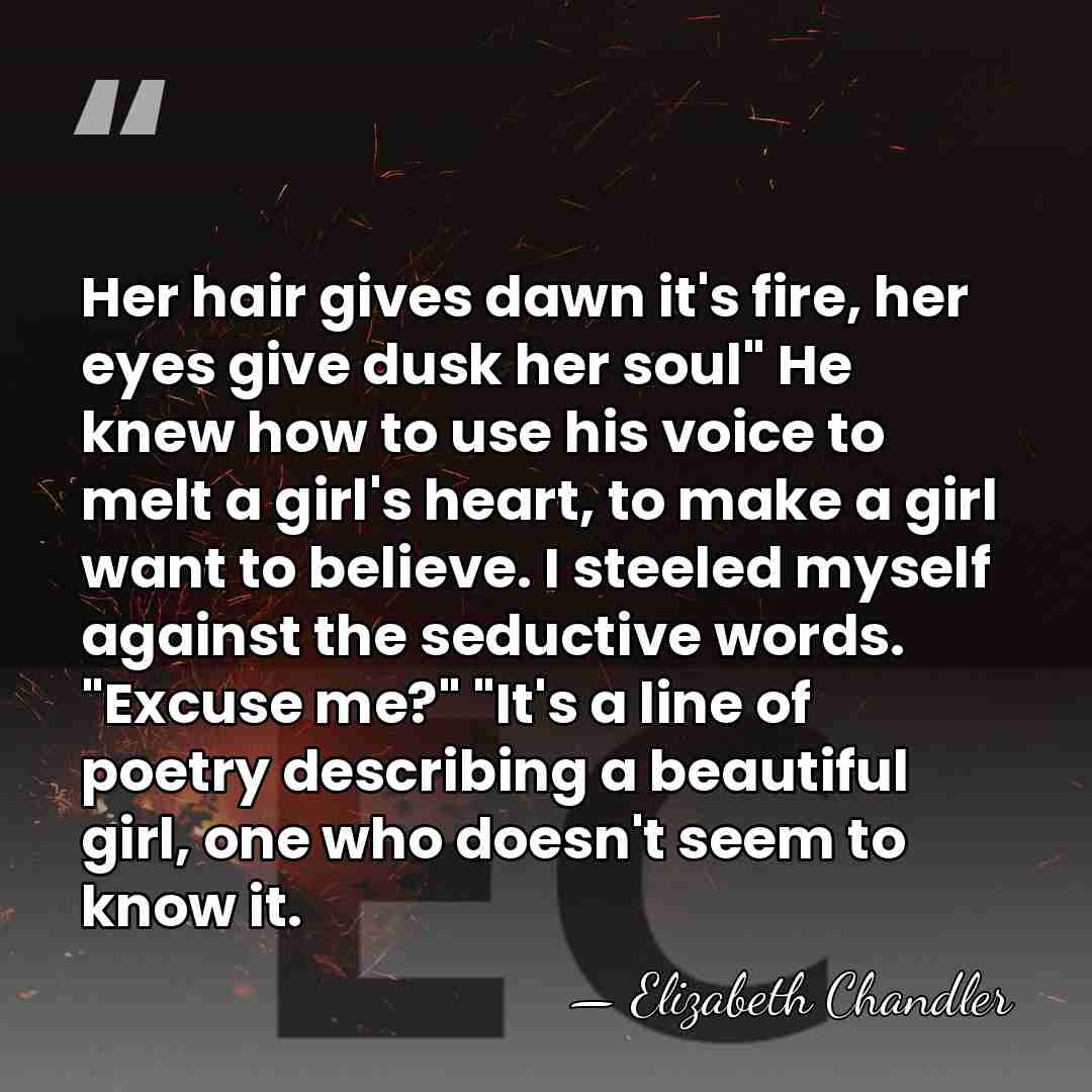 Her hair gives dawn it's fire, her eyes give dusk her soul"&hellip; - Elizabeth Chandler