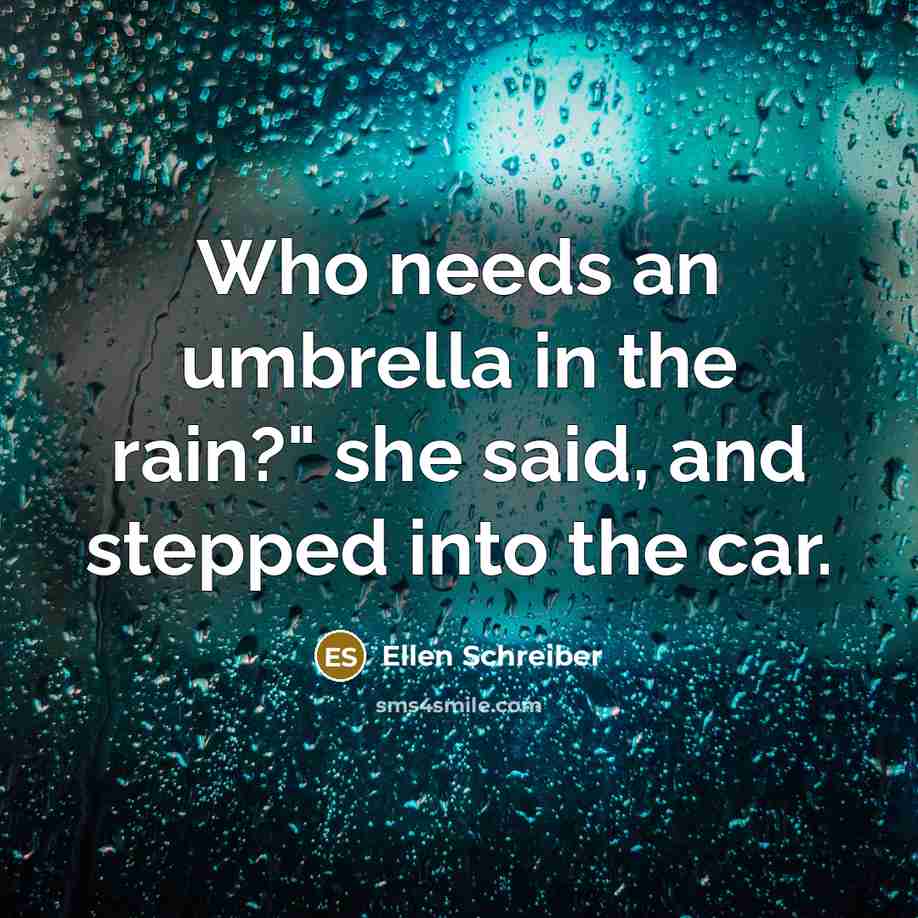 “Who needs an umbrella in the rain?" she said, and…” quote by Ellen Schreiber