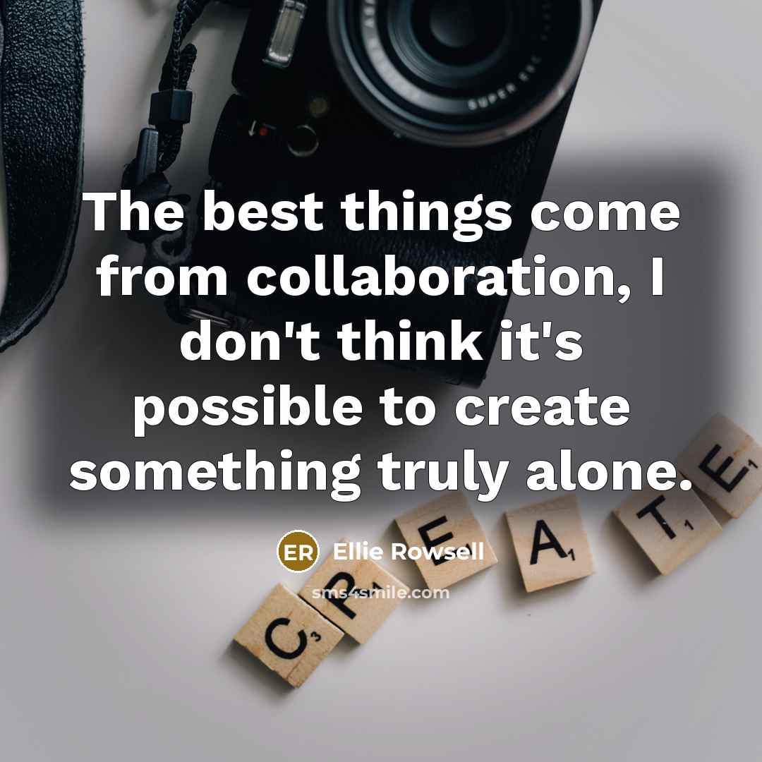 “The best things come from collaboration, I don't think it's…” quote by Ellie Rowsell