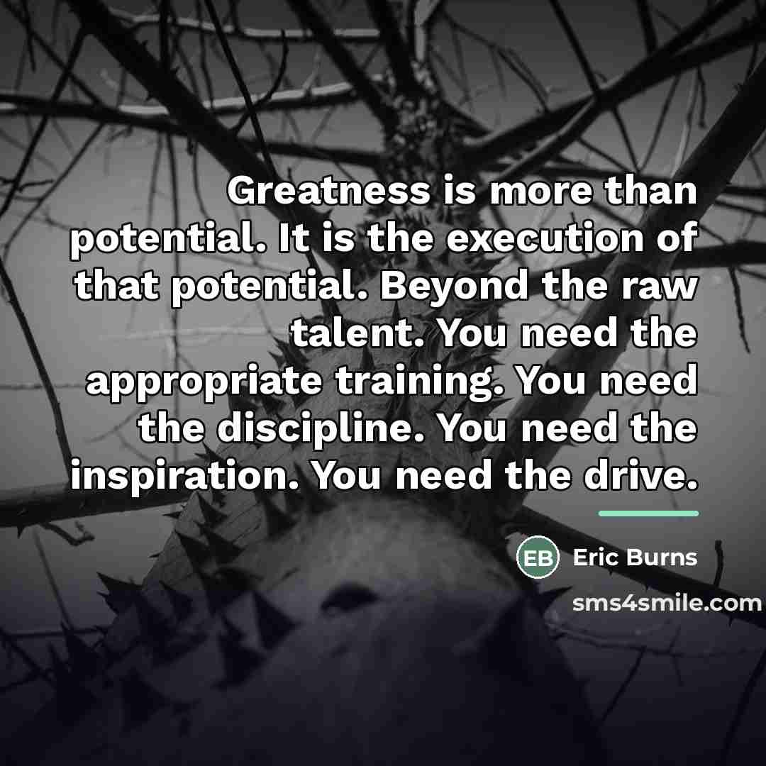 “Greatness is more than potential. It is the execution of…” quote by Eric Burns