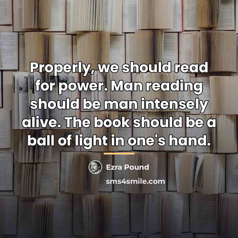 “Properly, we should read for power. Man reading should be…” quote by Ezra Pound