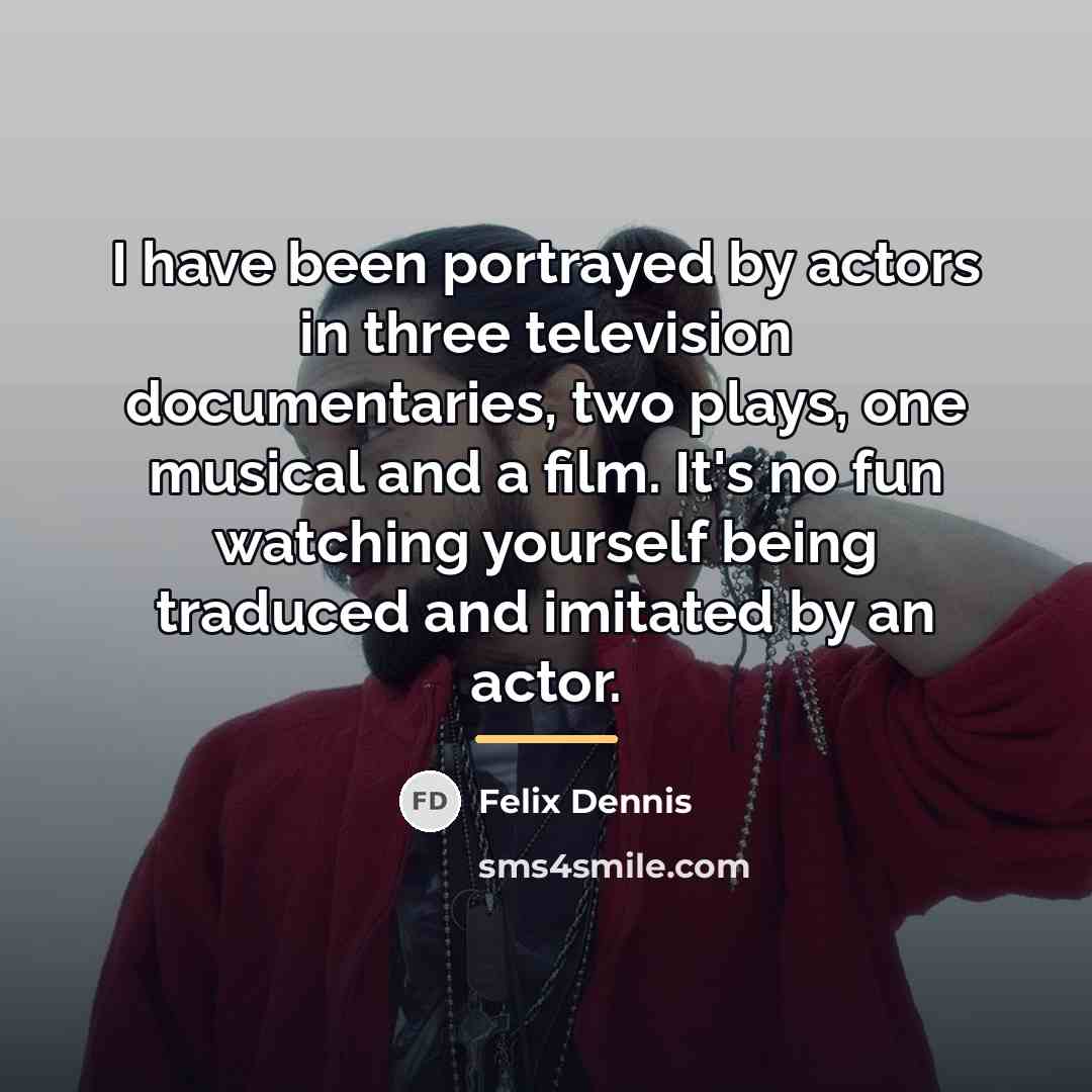 “I have been portrayed by actors in three television documentaries,…” quote by Felix Dennis