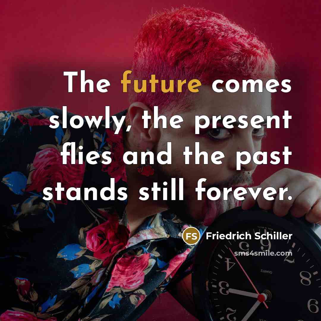 “The future comes slowly, the present flies and the past…” quote by Friedrich Schiller