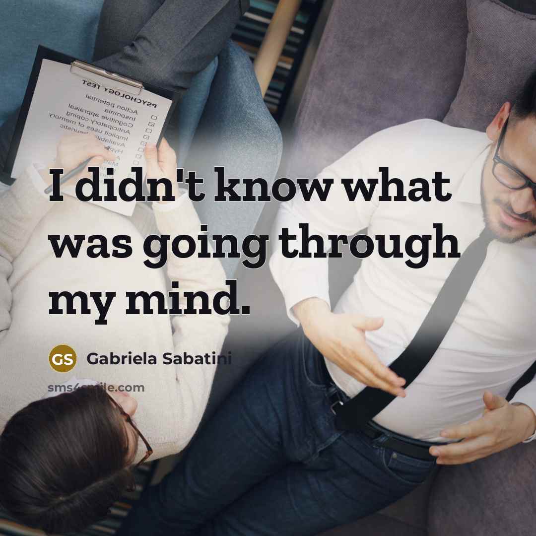 “I didn't know what was going through my mind.…” quote by Gabriela Sabatini