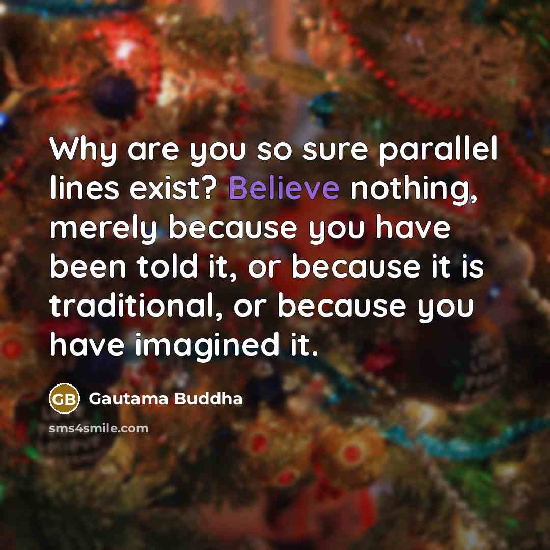 “Why are you so sure parallel lines exist? Believe nothing,…” quote by Gautama Buddha