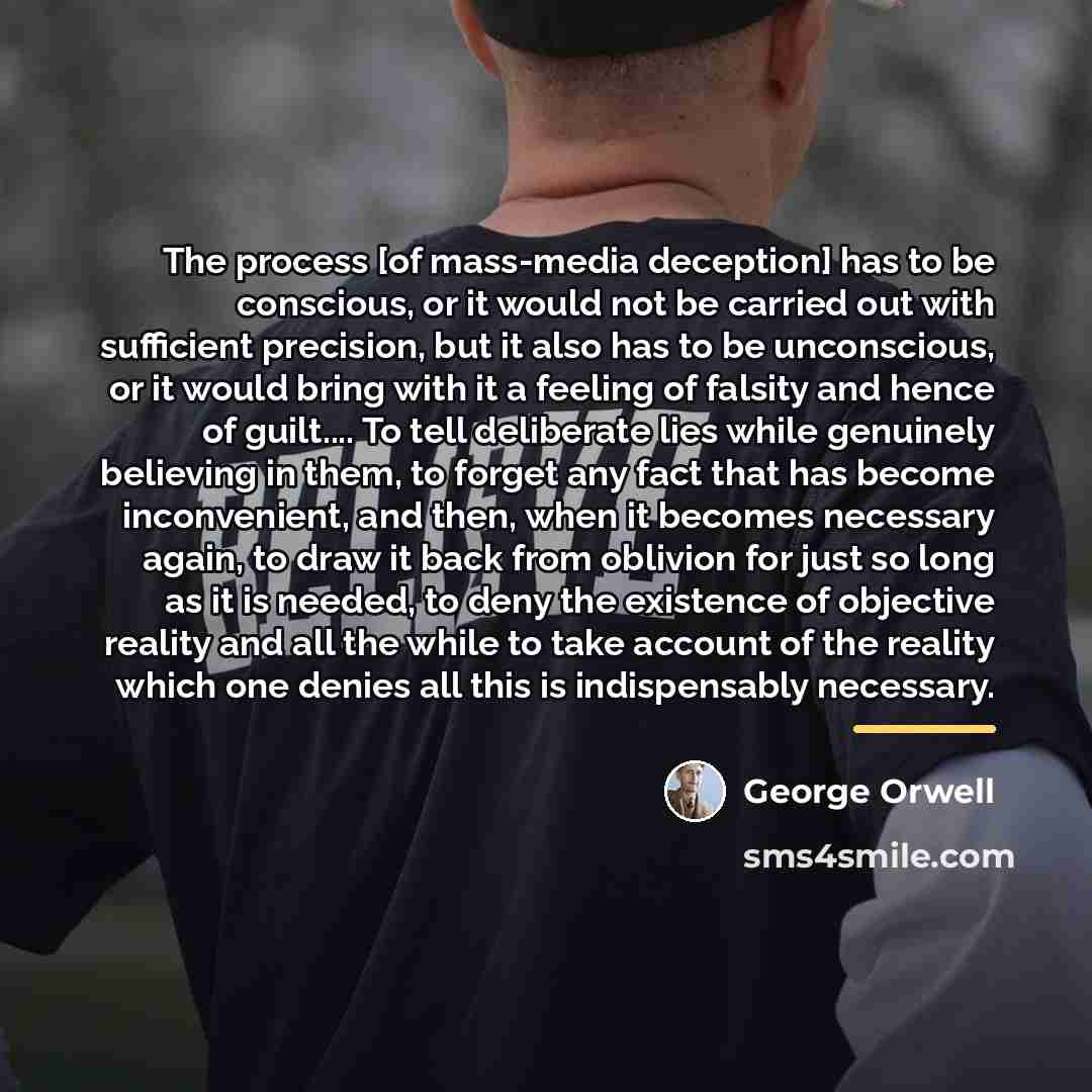 “The process [of mass-media deception] has to be conscious, or…” quote by George Orwell