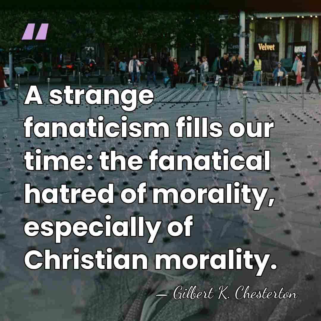 A strange fanaticism fills our time: the fanatical hatred of morality, especially&hellip; - Gilbert K. Chesterton