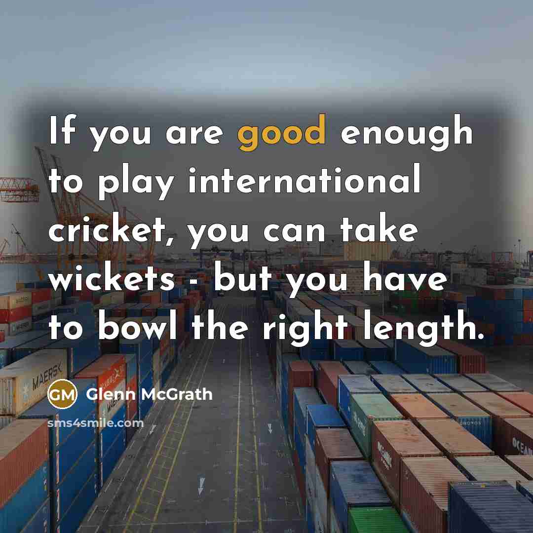 “If you are good enough to play international cricket, you…” quote by Glenn McGrath